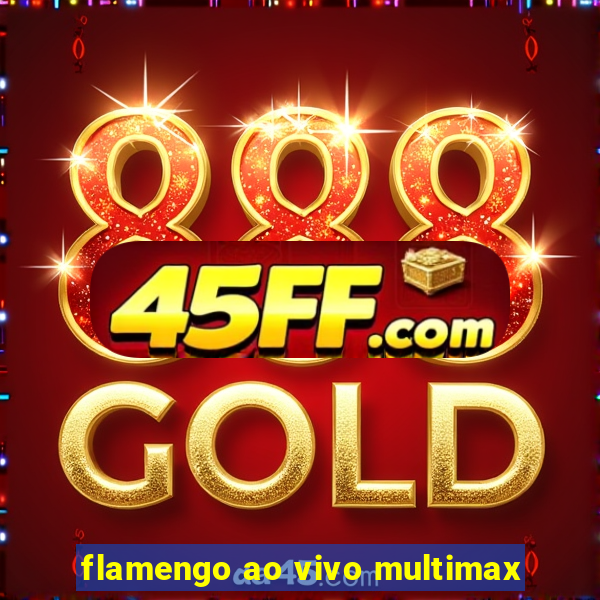 flamengo ao vivo multimax